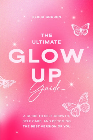 Ultimate Glow Up Guide, A Guide to Self Growth, Self Care, and Becoming the Best Version of You (Women Empowerment Book, Self-Esteem)