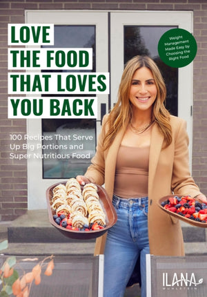 Love the Food that Loves You Back, 100 Recipes That Serve Up Big Portions and Super Nutritious Food (Cookbook for Nutrition, Weight Management)