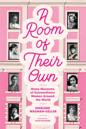 Room of Their Own, Home Museums of Extraordinary Women Around the World (Women History Book of Museums, Historic Homes of Famous Women, Feminist History Tourbook, Home Museums to Visit)