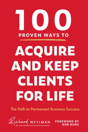 100 Proven Ways to Acquire and Keep Clients for Life, The Path to Permanent Business Success