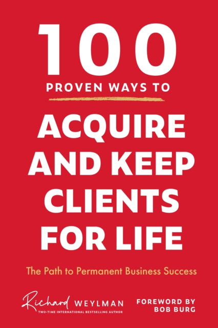 100 Proven Ways to Acquire and Keep Clients for Life, The Path to Permanent Business Success