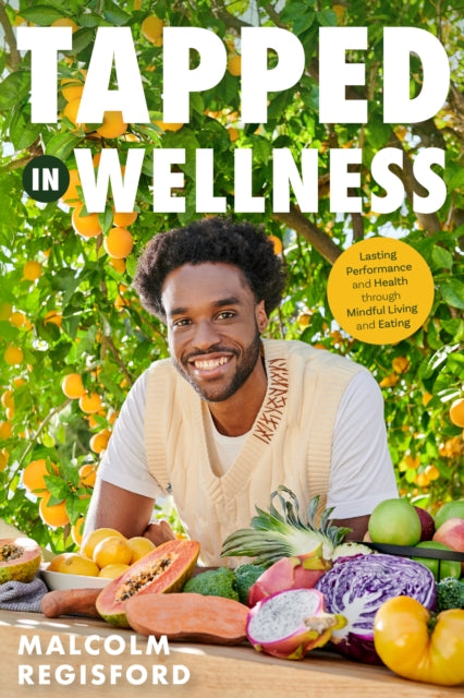 Tapped in Wellness, An Introduction into Performance, Health and Mindful Living through Plant-Based Eating (Holistic Mindfulness Book, Nutritious Plant-Based Recipes) 9781684816149 Malcolm Regisford