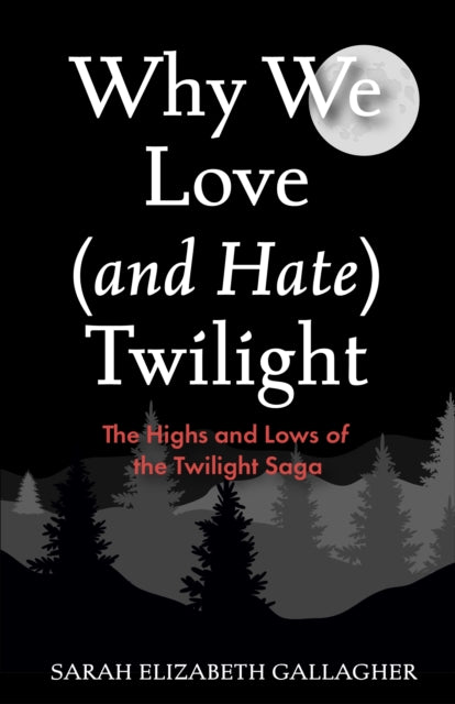 Book cover of: Why We Love (and Hate) Twilight. By: Sarah Elizabeth Gallagher