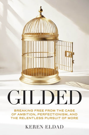 Gilded, Breaking Free from the Cage of Ambition, Perfectionism, and the Relentless Pursuit of More