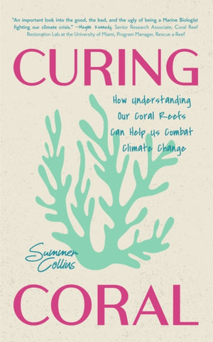 Curing Coral, How Understanding Our Coral Reefs Can Help Us Combat Climate Change