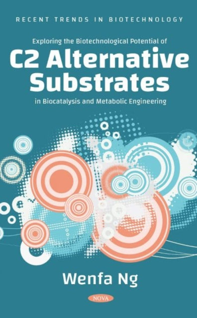 Book cover of: Exploring the Biotechnological Potential of C2 Alternative Substrates in Biocatalysis and Metabolic Engineering. By: Wenfa Ng