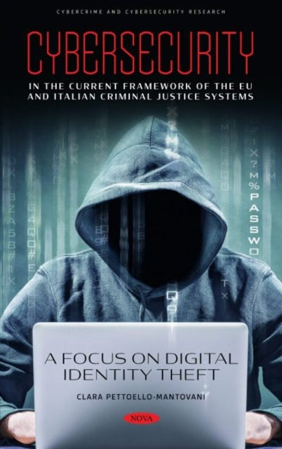 Book cover of: Cybersecurity in the Current Framework of the EU and Italian Criminal Justice Systems. A Focus on Digital Identity Theft. By: Clara A. Pettoello-Mantovani