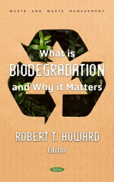 Book cover of: What is Biodegradation and Why it Matters. By: Robert T. Howard