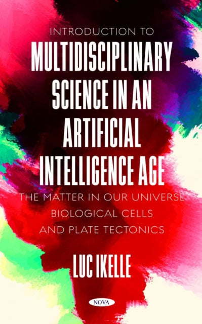 Book cover of: Introduction to Multidisciplinary Science in an Artificial-Intelligence Age: The Matter in our Universe, Biological Cells, and Plate Tectonics. By: Luc Ikelle