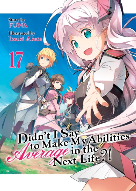 Book cover of: Didn't I Say to Make My Abilities Average in the Next Life?! (Light Novel) Vol. 17. By: Funa