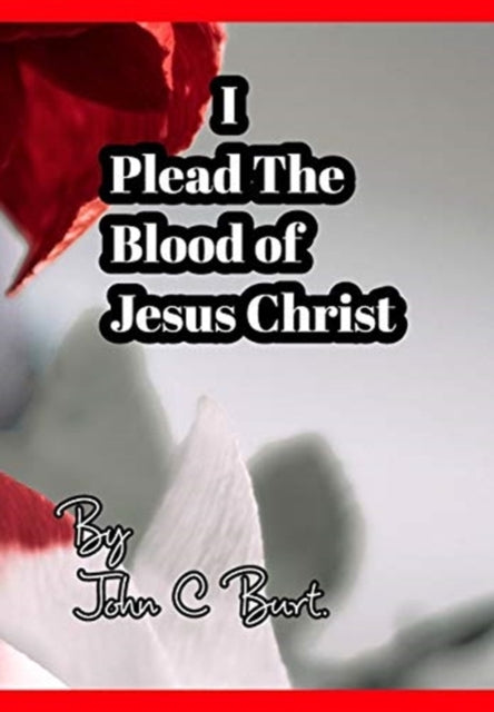 Book cover of: I Plead The Blood of Jesus Christ.. By: John C. Burt
