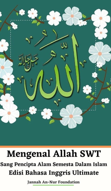 Book cover of: Mengenal Allah SWT Sang Pencipta Alam Semesta Dalam Islam Edisi Bahasa Inggris Ultimate. By: Jannah An-Nur Foundation
