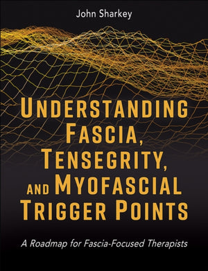 Understanding Fascia, Tensegrity, and Myofascial Trigger Points