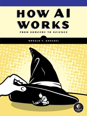 How AI Works, From Sorcery to Science