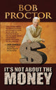 Book cover of: It's Not About the Money. By: Bob Proctor