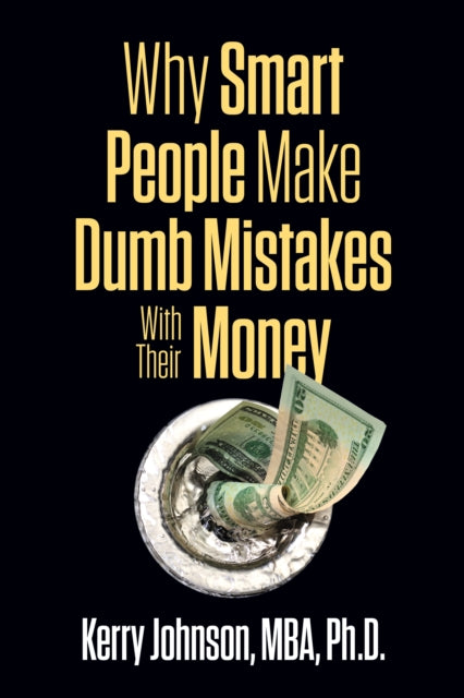 Book cover of: Why Smart People Make Dumb Mistakes with Their Money. By: Kerry L. Johnson