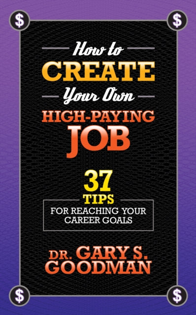 Book cover of: How to Create Your Own High Paying Job. By: Dr. Gary S. Goodman