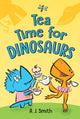 Book cover of: Tea Time for Dinosaurs. By: A. J. Smith