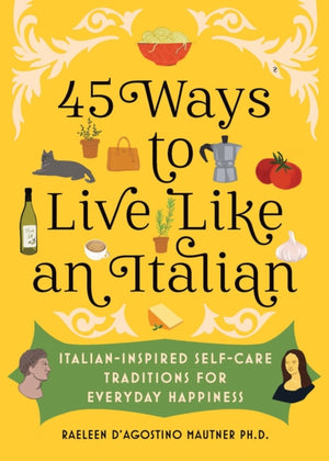 45 Ways to Live Like an Italian, Italian-Inspired Self-Care Traditions for Everyday Happiness