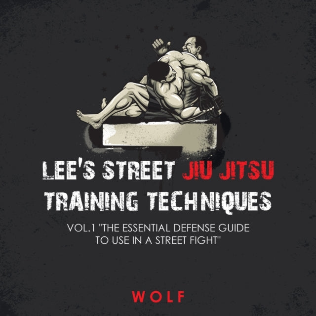Book cover of: Lee's Street Jiu Jitsu Training Techniques Vol.1 "The Essential Defense Guide to Use in a Street Fight"