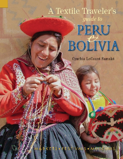 Book cover of: A Textile Traveler's Guide to Peru & Bolivia. By: Cynthia LeCount Samaké