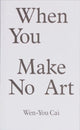 Book cover of: When You Make No Art