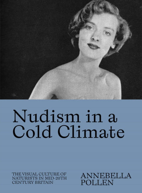 Book cover of: Nudism in a Cold Climate. By: Annebella Pollen