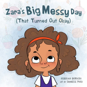Zara'S Big Messy Day (That Turned out Okay)