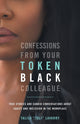 Book cover of: Confessions From Your Token Black Colleague. By: Talisa Lavarry