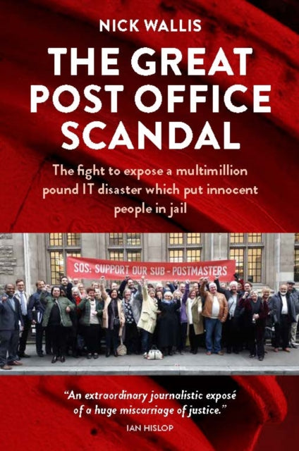 Great Post Office Scandal, The fight to expose a multimillion pound IT disaster which put innocent people in jail 9781739099206 Nick Wallis