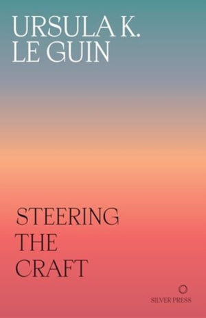 Steering the Craft, A Twenty-First-Century Guide to Sailing the Sea of Story