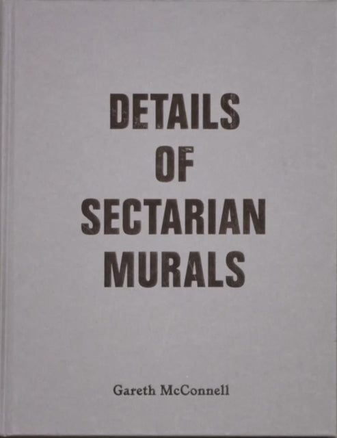 Book cover of: Details Of Sectarian Murals, 1997-99 - Gareth McConnell. By: GARETH MCCONNELL