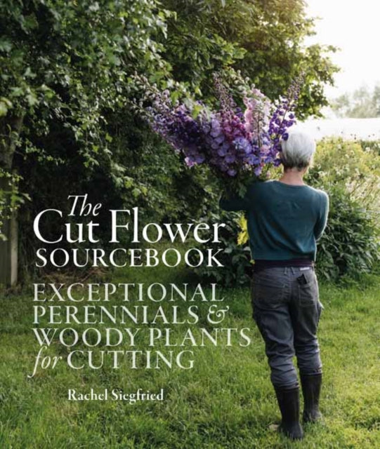 Cut Flower Sourcebook, Exceptional Perennials and Woody Plants for Cutting