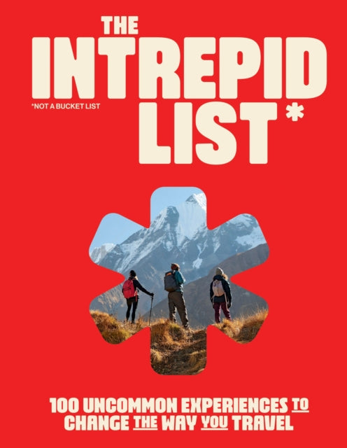 Intrepid List, 100 Uncommon Experiences to Change the Way You Travel 9781741179149 Intrepid Intrepid Travel