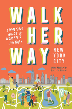 Walk Her Way New York City, A Walking Guide to Women’s History