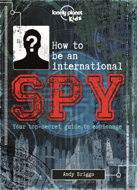 Book cover of: Lonely Planet Kids How to be an International Spy. By: Lonely Planet Kids Staff