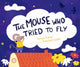 Book cover of: The Mouse Who Tried to Fly. By: Tanya Fraser; Aanchal Lodhi