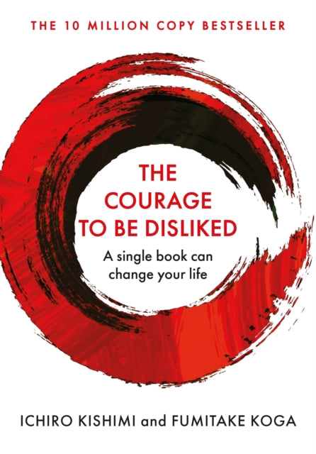 Book cover of: Courage To Be Disliked. By: Fumitake Koga Ichiro Kishimi