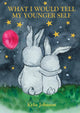 Book cover of: What I Would Tell My Younger Self. By: Kylie Johnson