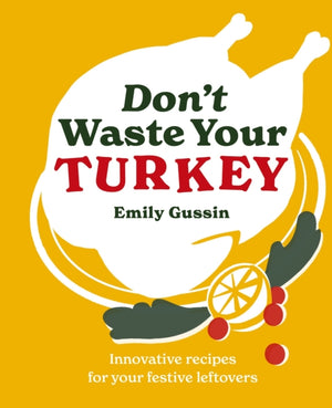 Don't Waste Your Turkey, Innovative recipes for your festive leftovers