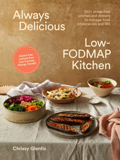 Always Delicious Low-FODMAP Kitchen, 100+ stress-free lunches and dinners to manage food intolerances and IBS 9781761500534 Chrissy Glentis