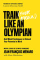 Book cover of: Train (Your Brain) Like An Olympian. By: Jean François Ménard
