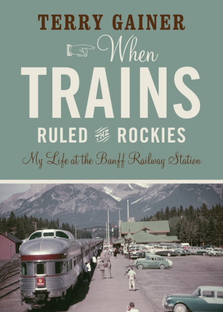 Book cover of: When Trains Ruled the Rockies. By: Terry Gainer