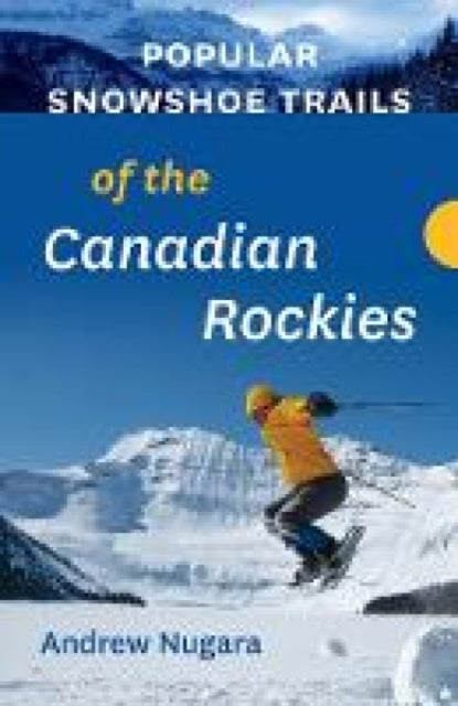 Book cover of: Popular Snowshoe Trails of the Canadian Rockies. By: Andrew Nugara
