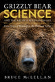 Book cover of: Grizzly Bear Science and the Art of a Wilderness Life. By: Bruce McLellan
