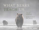 Book cover of: What Bears Teach Us. By: Sarah Elmeligi