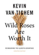 Book cover of: Wild Roses Are Worth It. By: Kevin Van Tighem