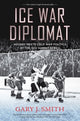 Book cover of: Ice War Diplomat. By: Gary J. Smith