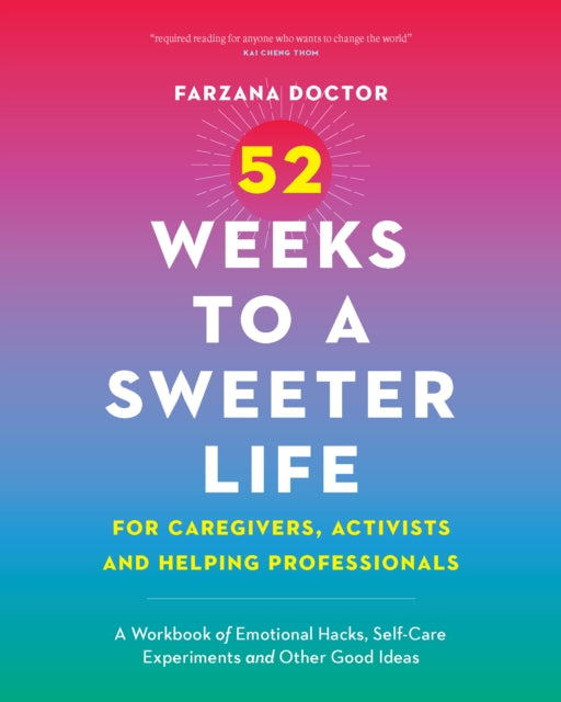 Book cover of: 52 Weeks to a Sweeter Life for Caregivers, Activists and Helping Professionals. By: Farzana Doctor