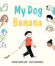 Book cover of: My Dog Banana. By: Roxane Brouillard